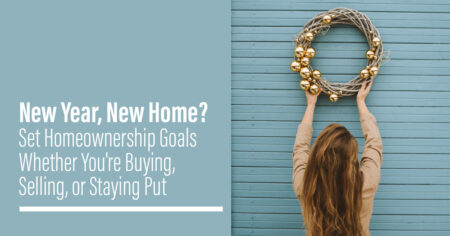 Photo of New Year, New Home? Set Homeownership Goals Whether You’re Buying, Selling, or Staying Put